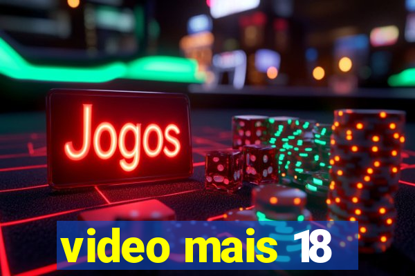 video mais 18